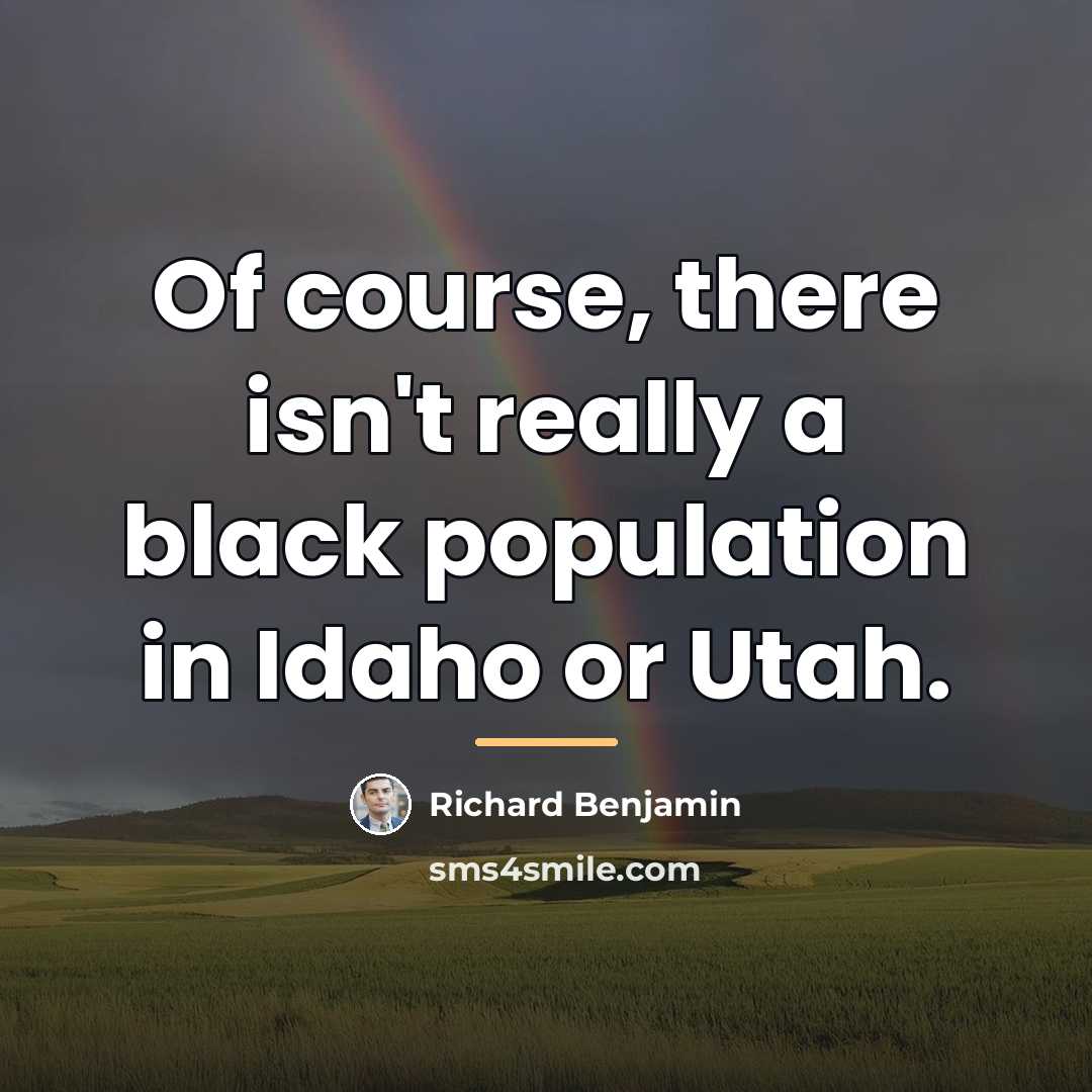 “Of course, there isn't really a black population in Idaho…” quote by Richard Benjamin