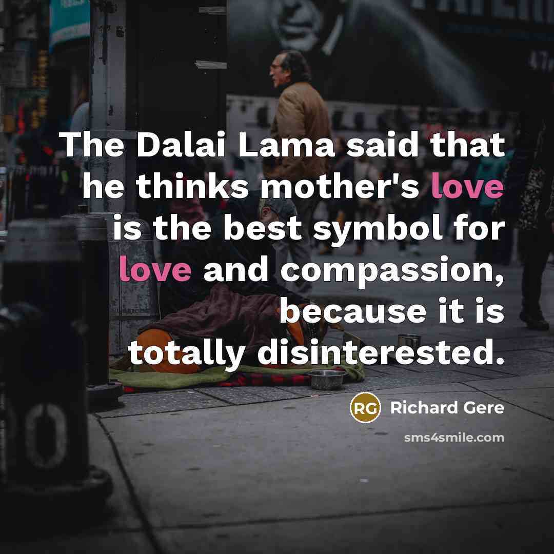 “The Dalai Lama said that he thinks mother's love is…” quote by Richard Gere