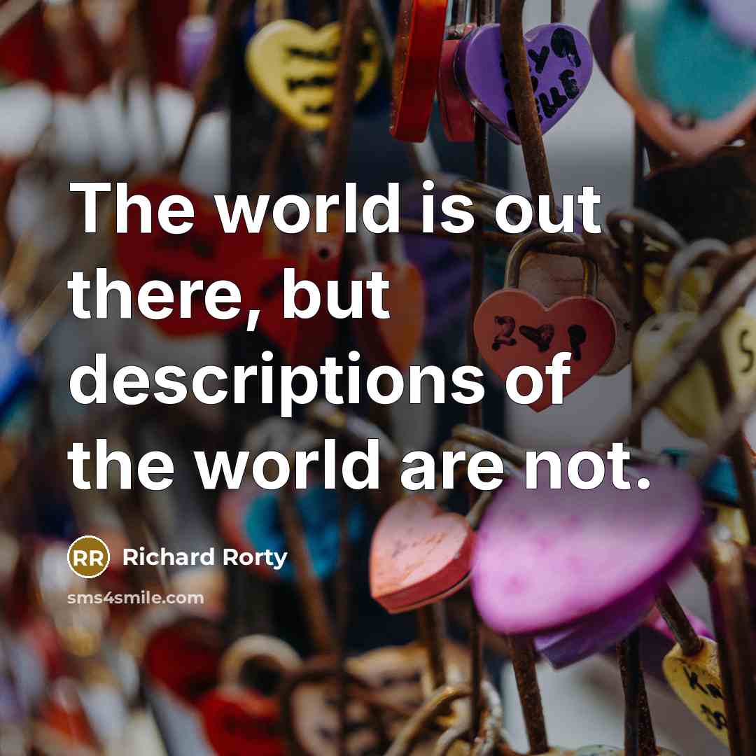 “The world is out there, but descriptions of the world…” quote by Richard Rorty