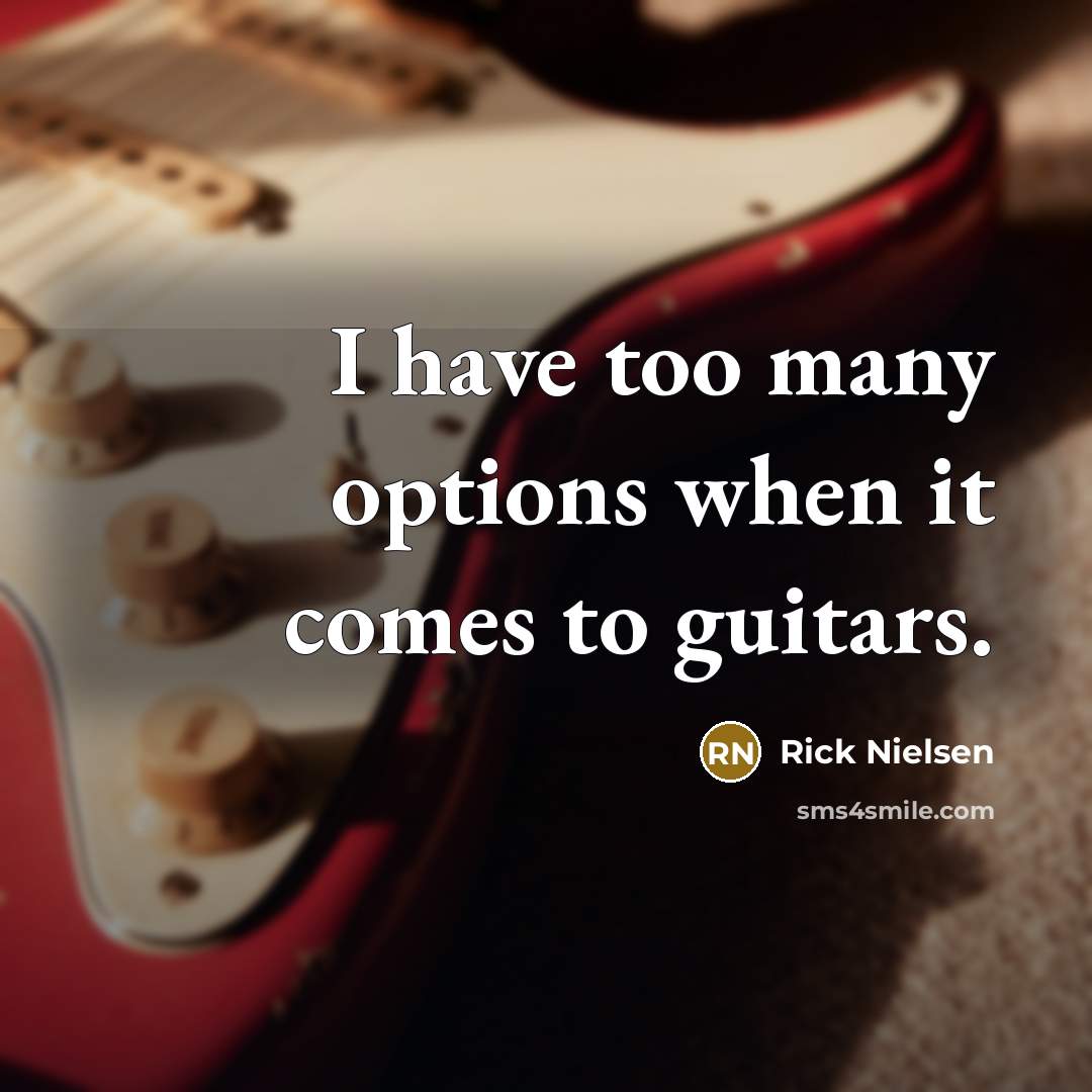 “I have too many options when it comes to guitars.…” quote by Rick Nielsen