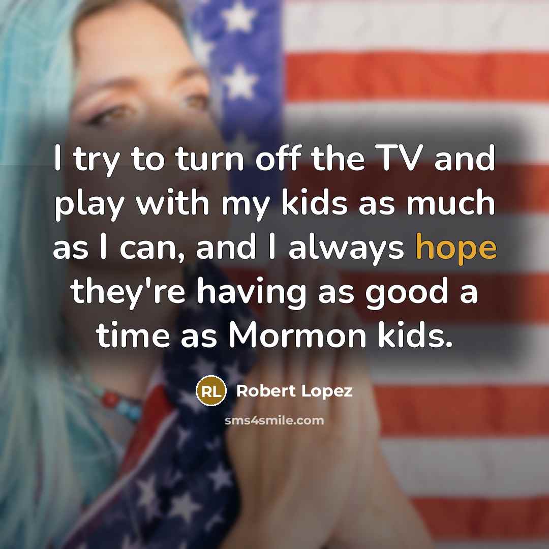 “I try to turn off the TV and play with…” quote by Robert Lopez