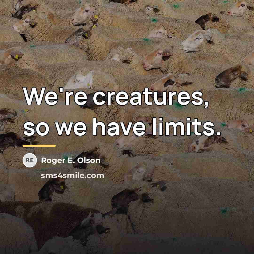 “We're creatures, so we have limits.…” quote by Roger E. Olson