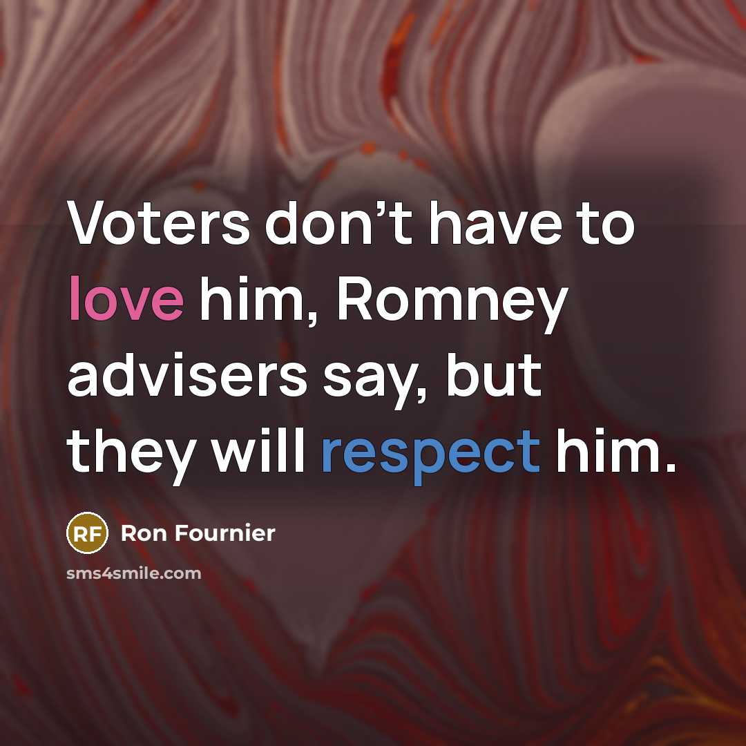 “Voters don't have to love him, Romney advisers say, but…” quote by Ron Fournier