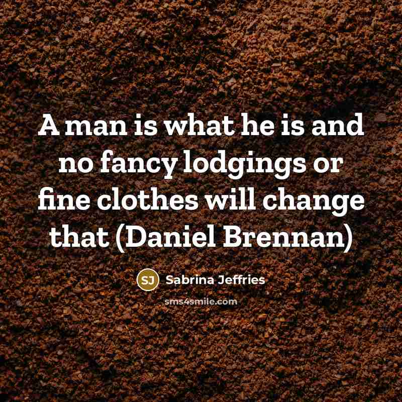 “A man is what he is and no fancy lodgings…” quote by Sabrina Jeffries