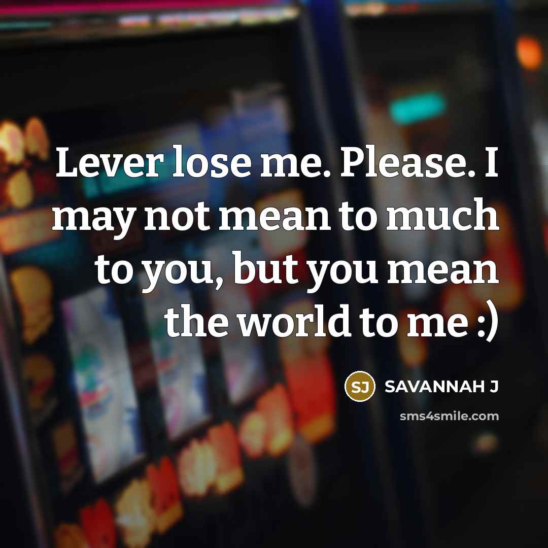 “Lever lose me. Please. I may not mean to much…” quote by Savannah J