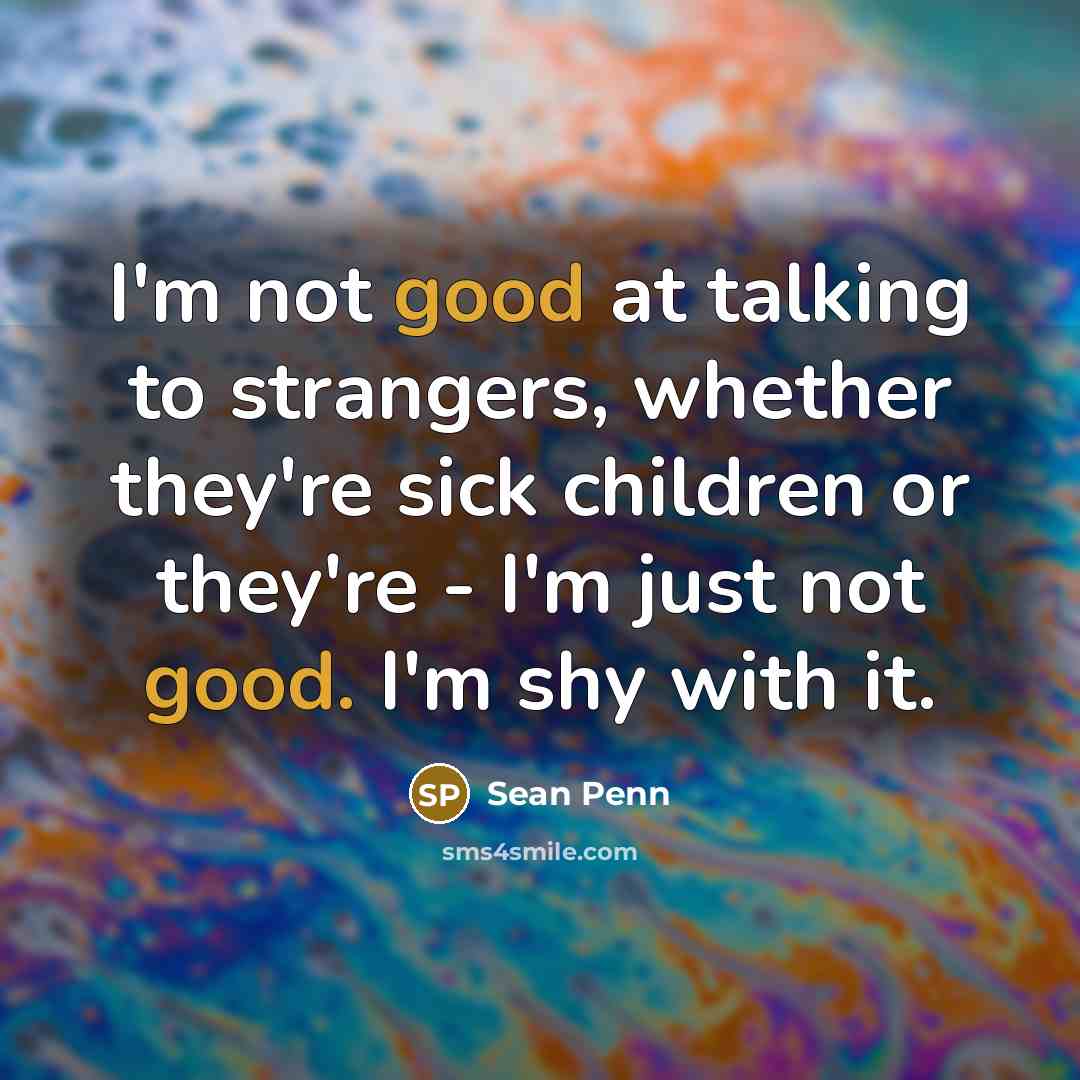 “I'm not good at talking to strangers, whether they're sick…” quote by Sean Penn