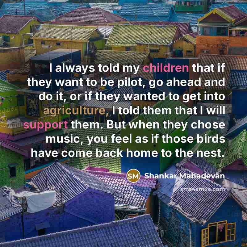 “I always told my children that if they want to…” quote by Shankar Mahadevan