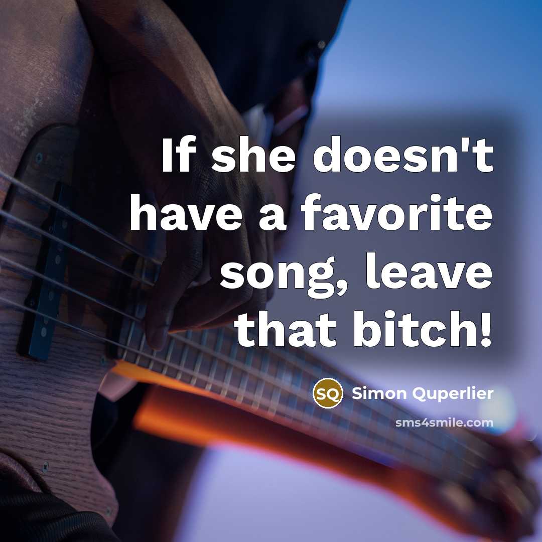 “If she doesn't have a favorite song, leave that bitch!…” quote by Simon Quperlier
