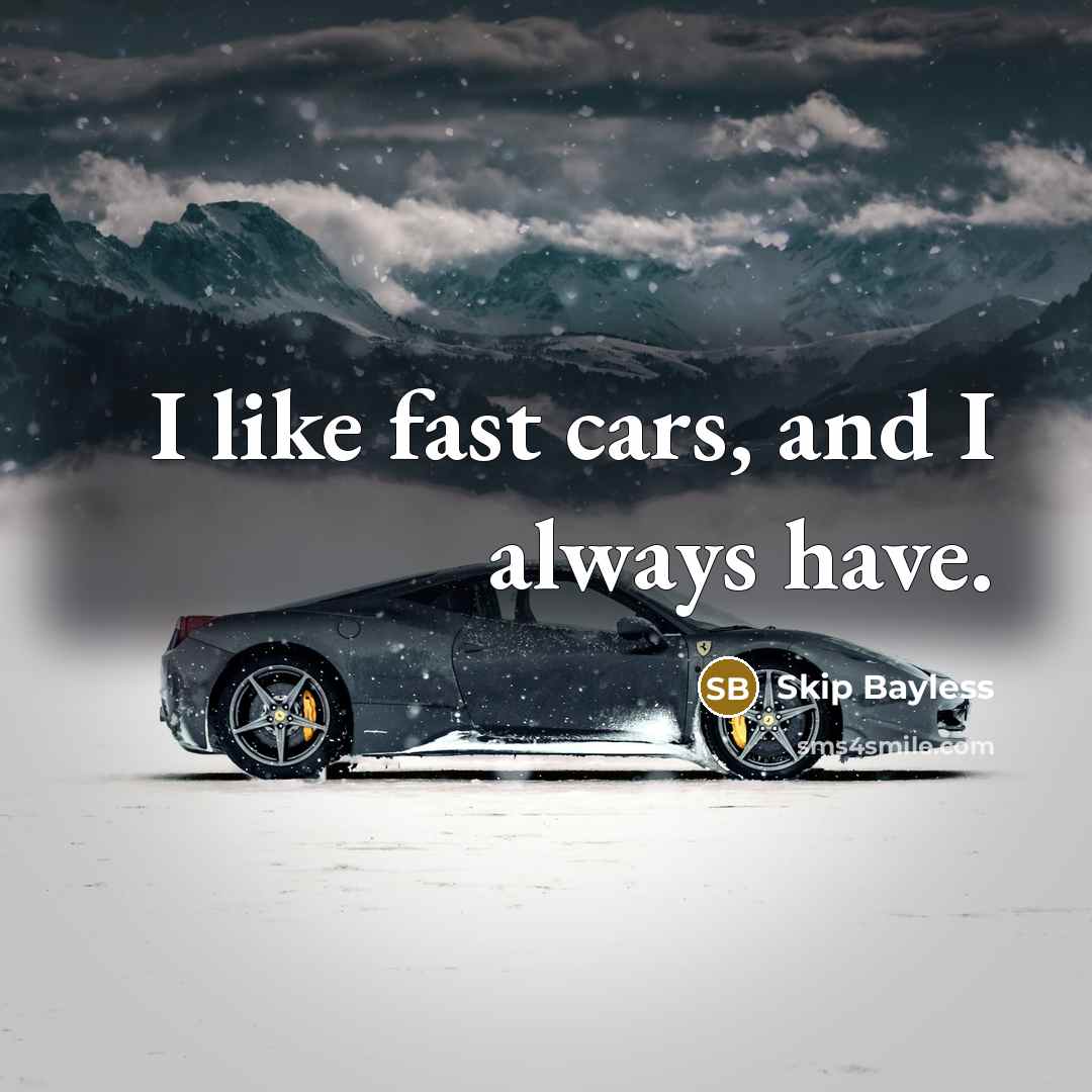 “I like fast cars, and I always have.…” quote by Skip Bayless