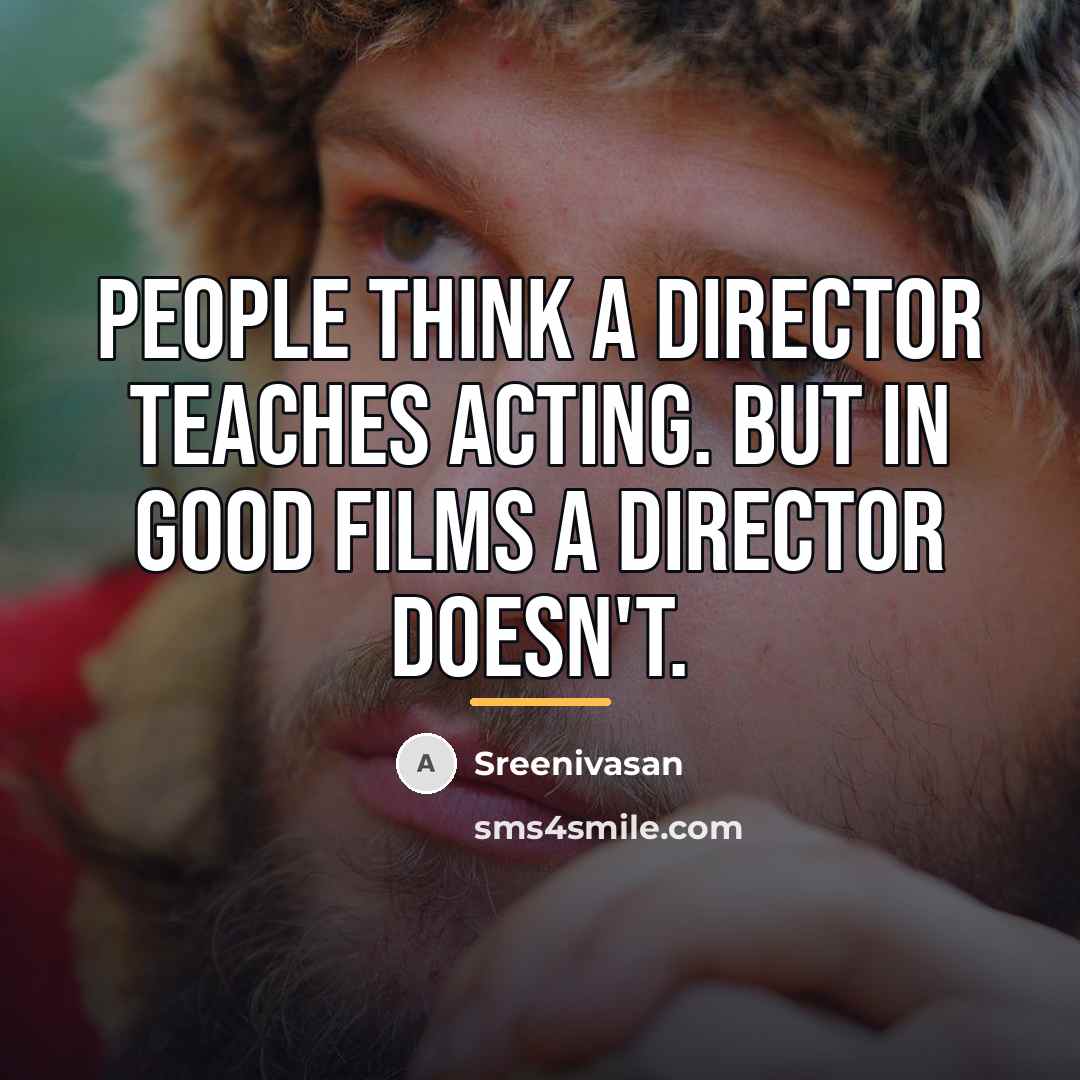 “People think a director teaches acting. But in good films…” quote by Sreenivasan