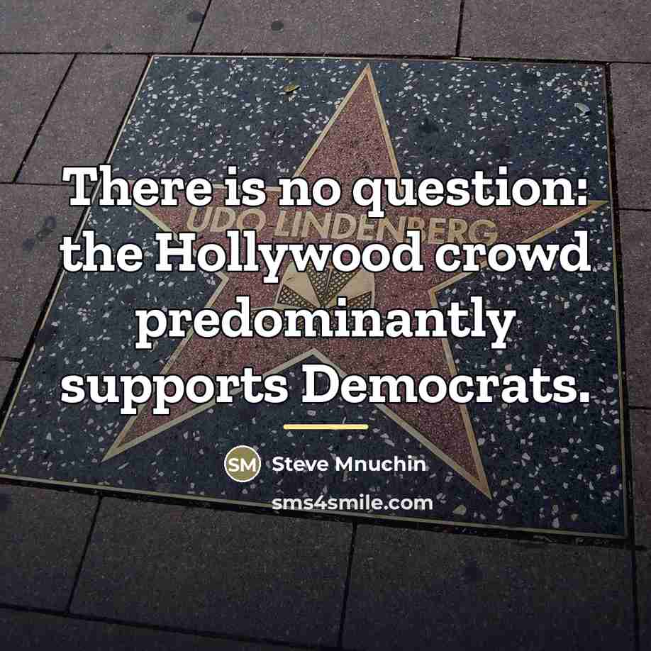 “There is no question: the Hollywood crowd predominantly supports Democrats.…” quote by Steve Mnuchin
