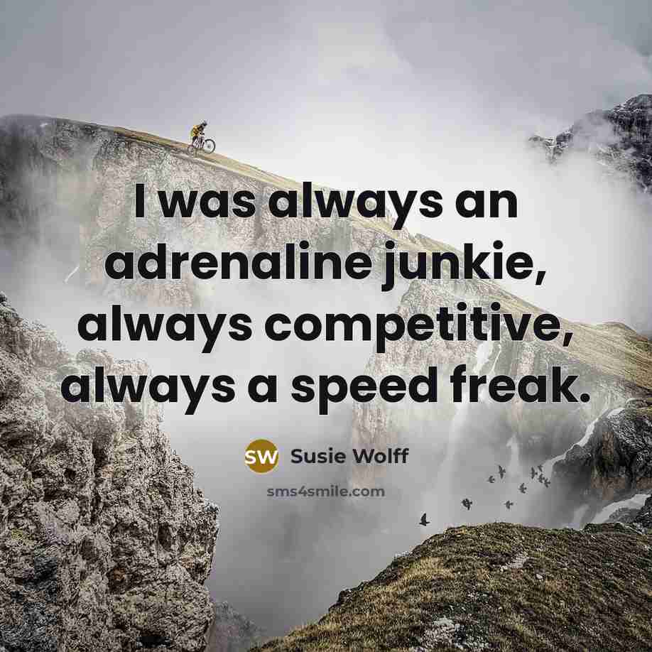 “I was always an adrenaline junkie, always competitive, always a…” quote by Susie Wolff