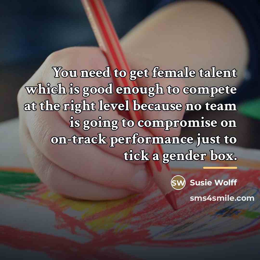“You need to get female talent which is good enough…” quote by Susie Wolff