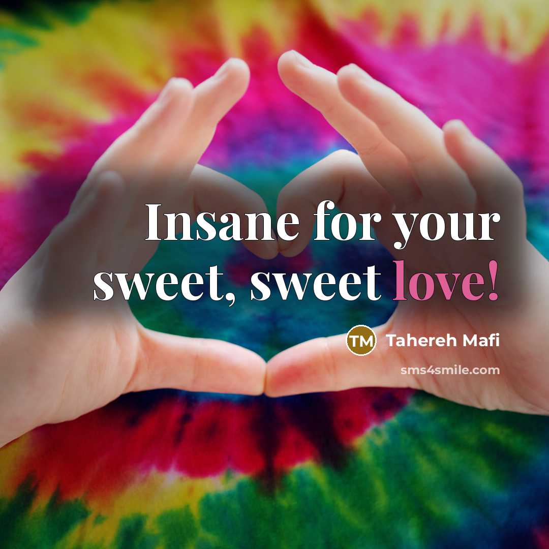 “Insane for your sweet, sweet love!…” quote by Tahereh Mafi