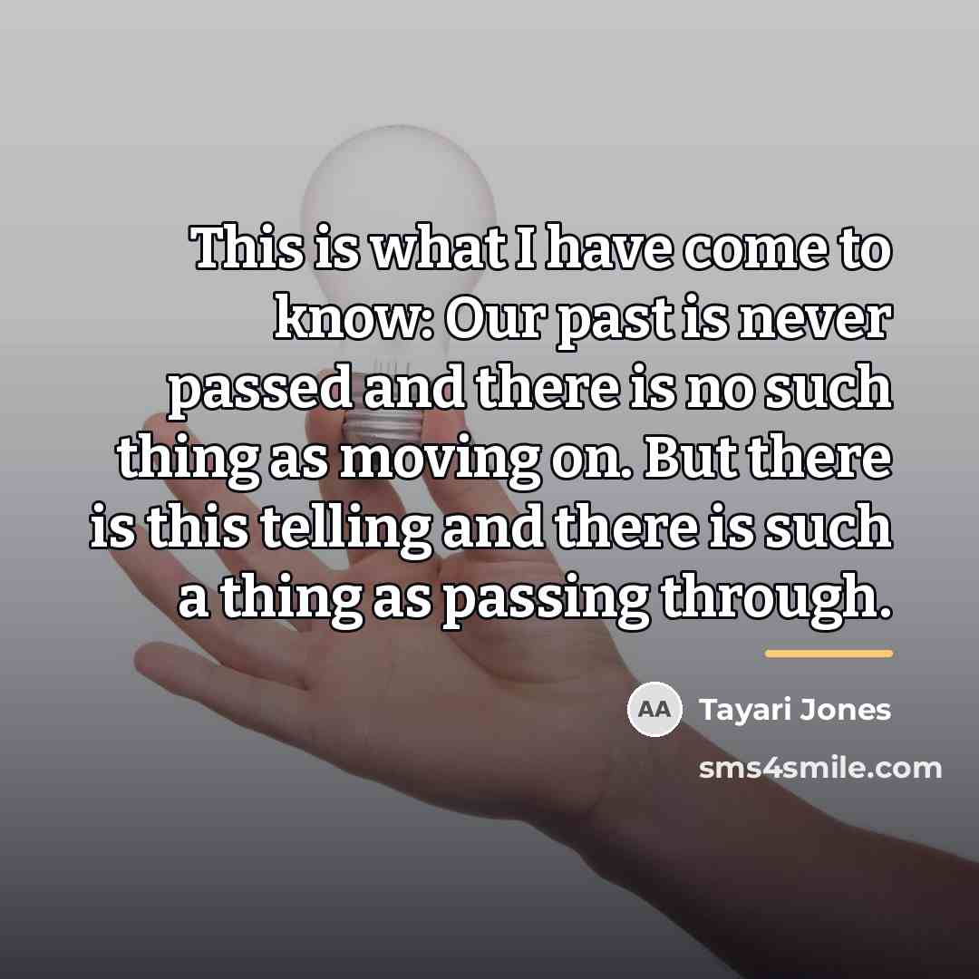 “This is what I have come to know: Our past…” quote by Tayari Jones