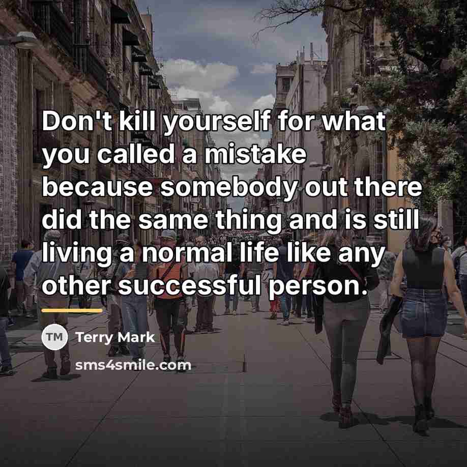 “Don't kill yourself for what you called a mistake because…” quote by Terry Mark