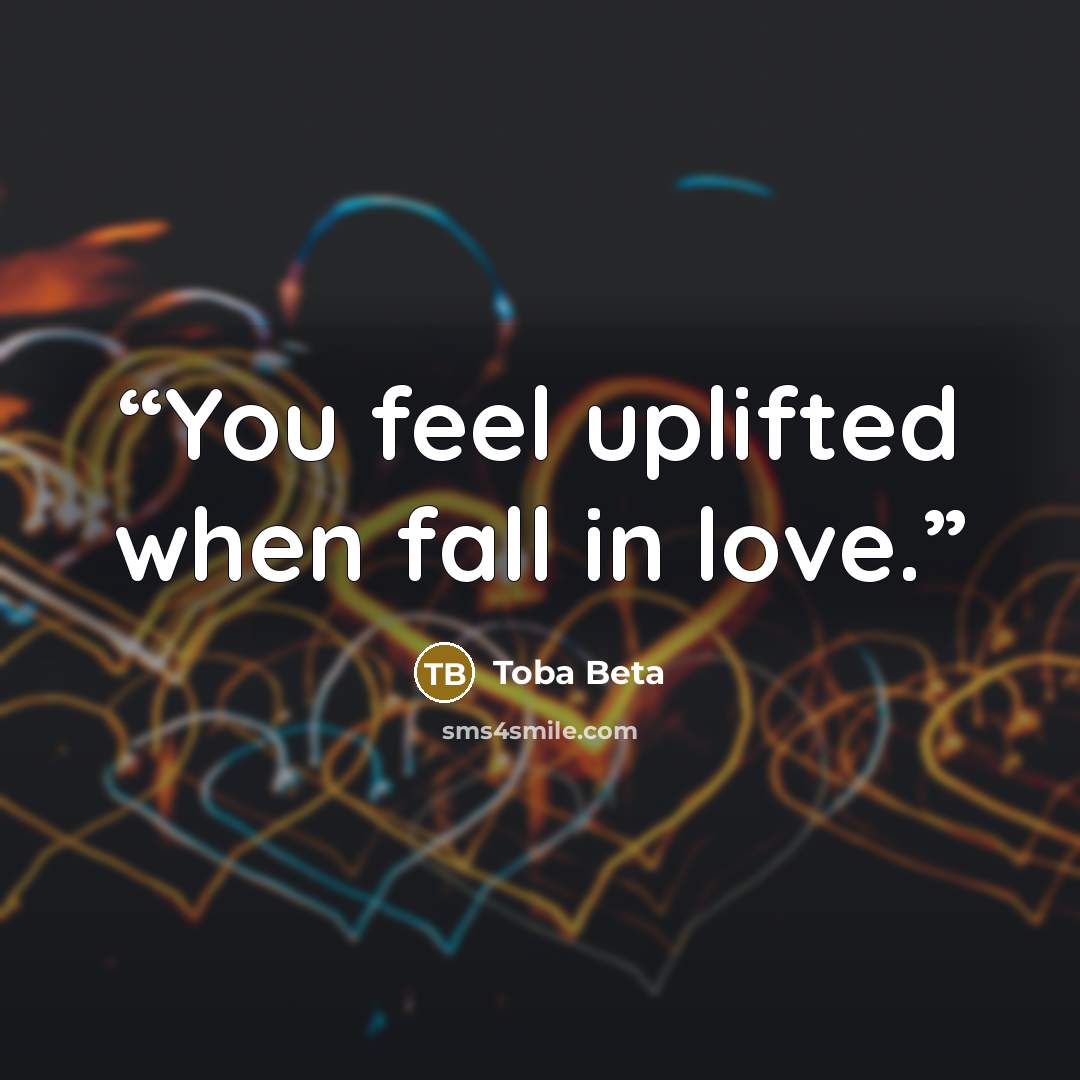 “You feel uplifted when fall in love.” quote by Toba Beta