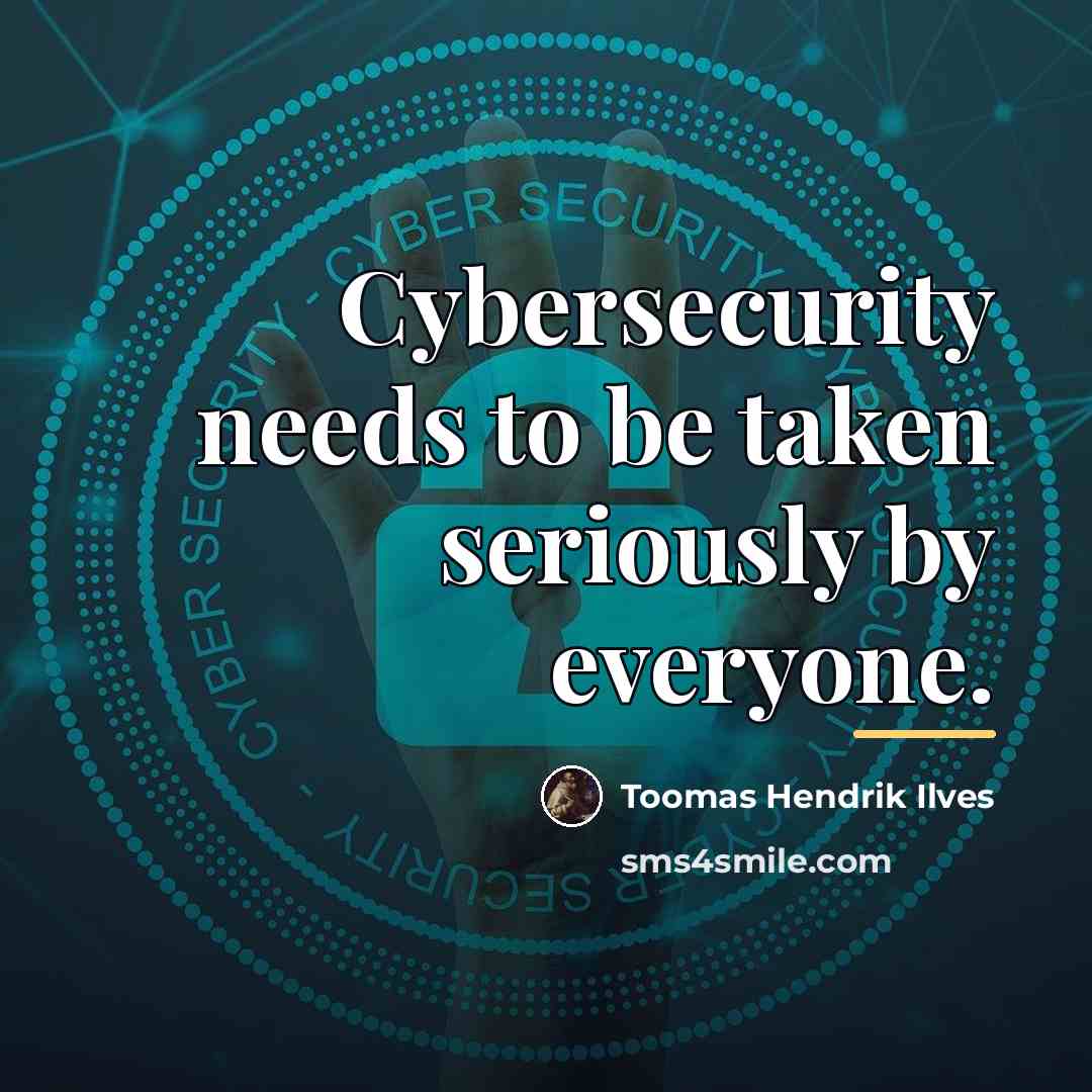“Cybersecurity needs to be taken seriously by everyone.…” quote by Toomas Hendrik Ilves