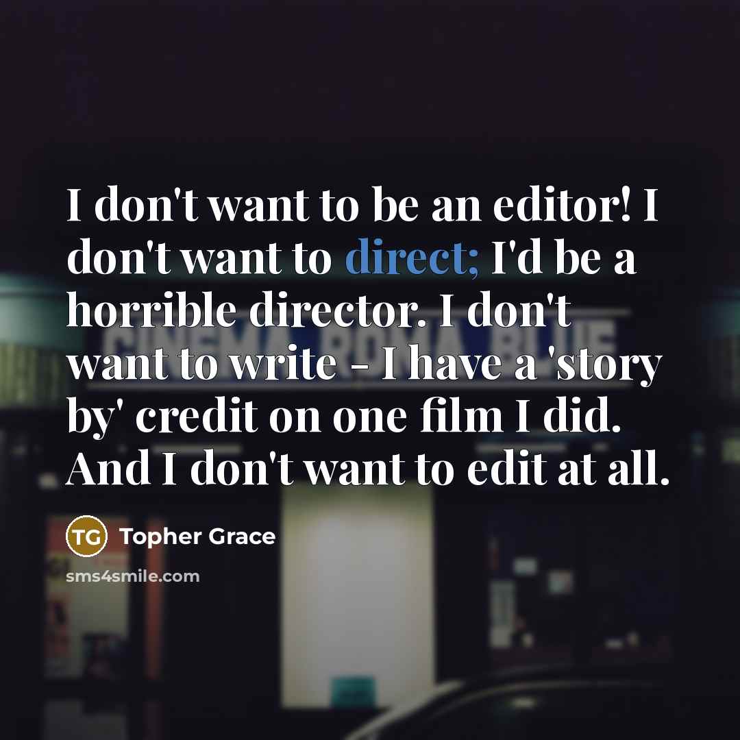 “I don't want to be an editor! I don't want…” quote by Topher Grace