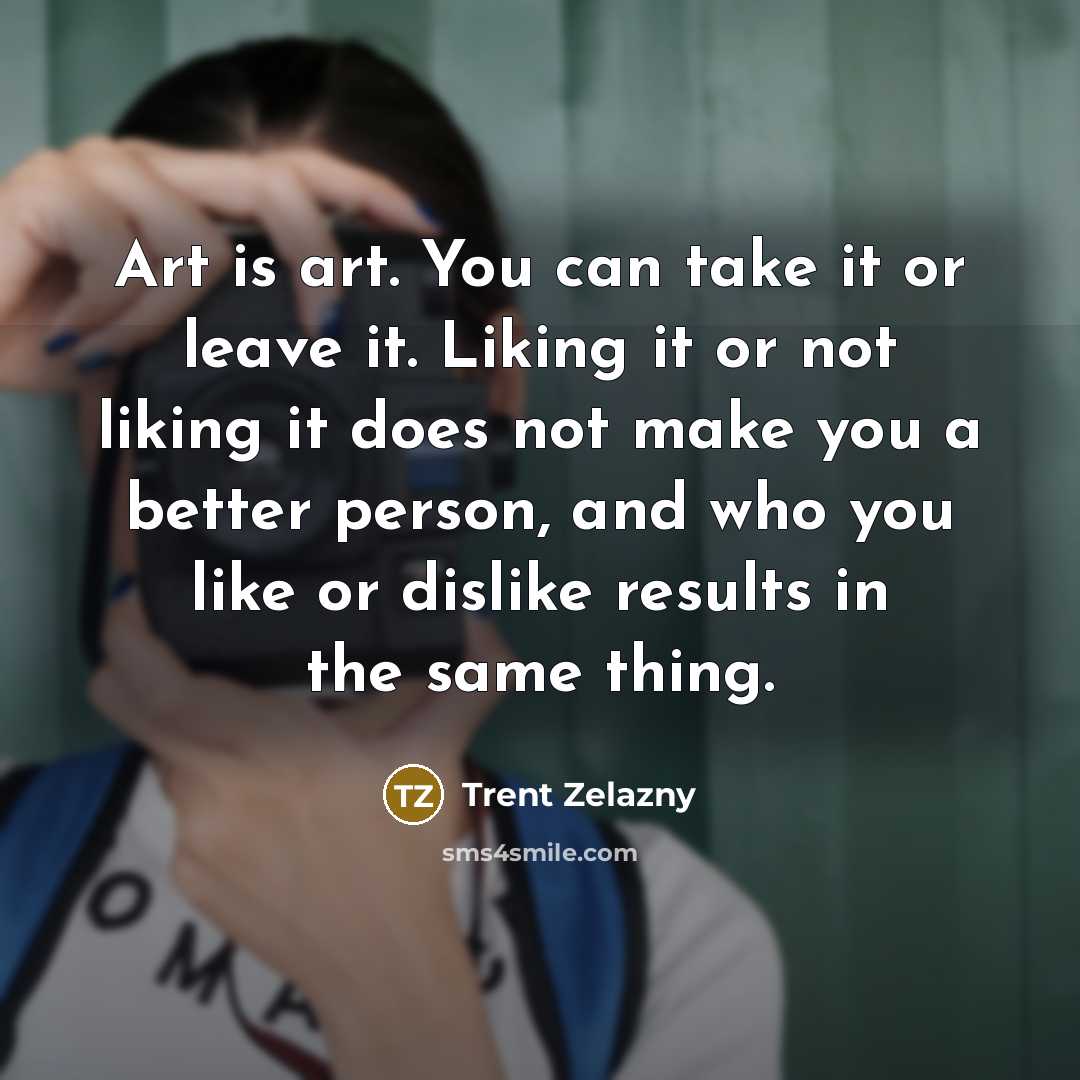 “Art is art. You can take it or leave it.…” quote by Trent Zelazny