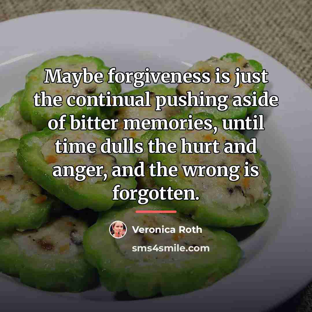 “Maybe forgiveness is just the continual pushing aside of bitter…” quote by Veronica Roth