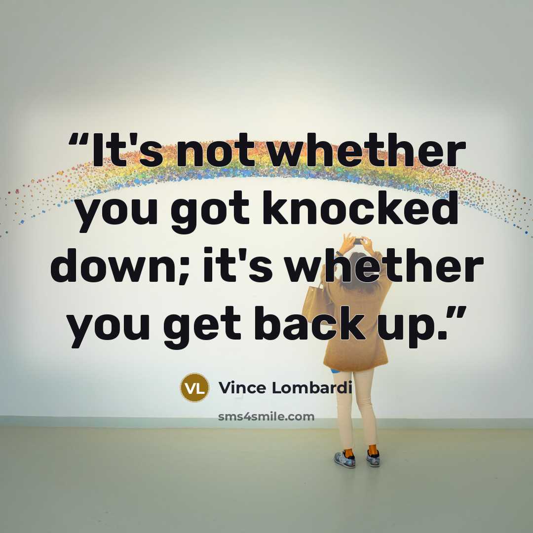“It's not whether you got knocked down; it's whether you get back up.” quote by Vince Lombardi