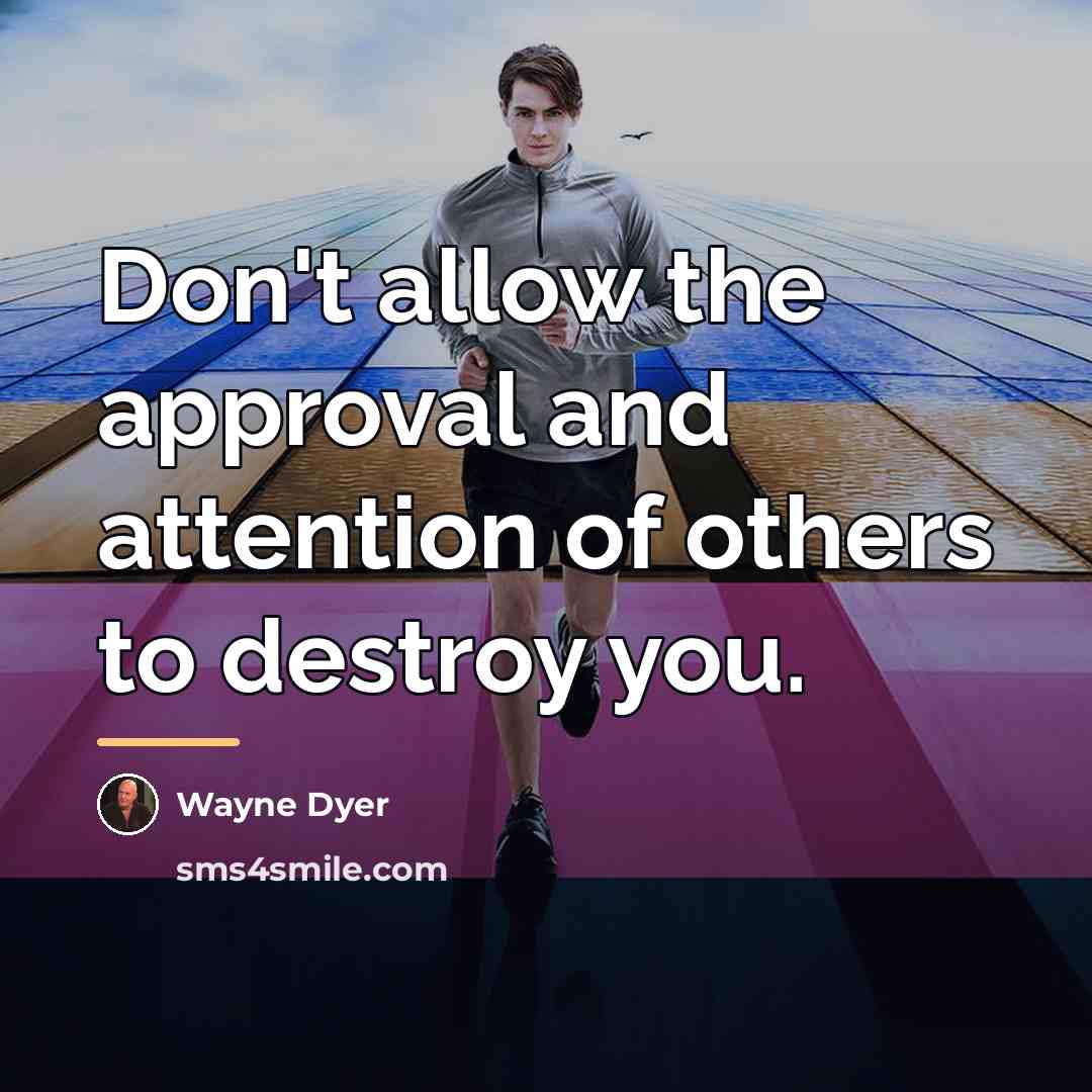 “Don't allow the approval and attention of others to destroy…” quote by Wayne Dyer