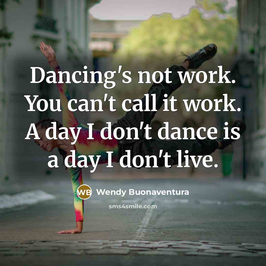 “Dancing's not work. You can't call it work. A day…” quote by Wendy Buonaventura