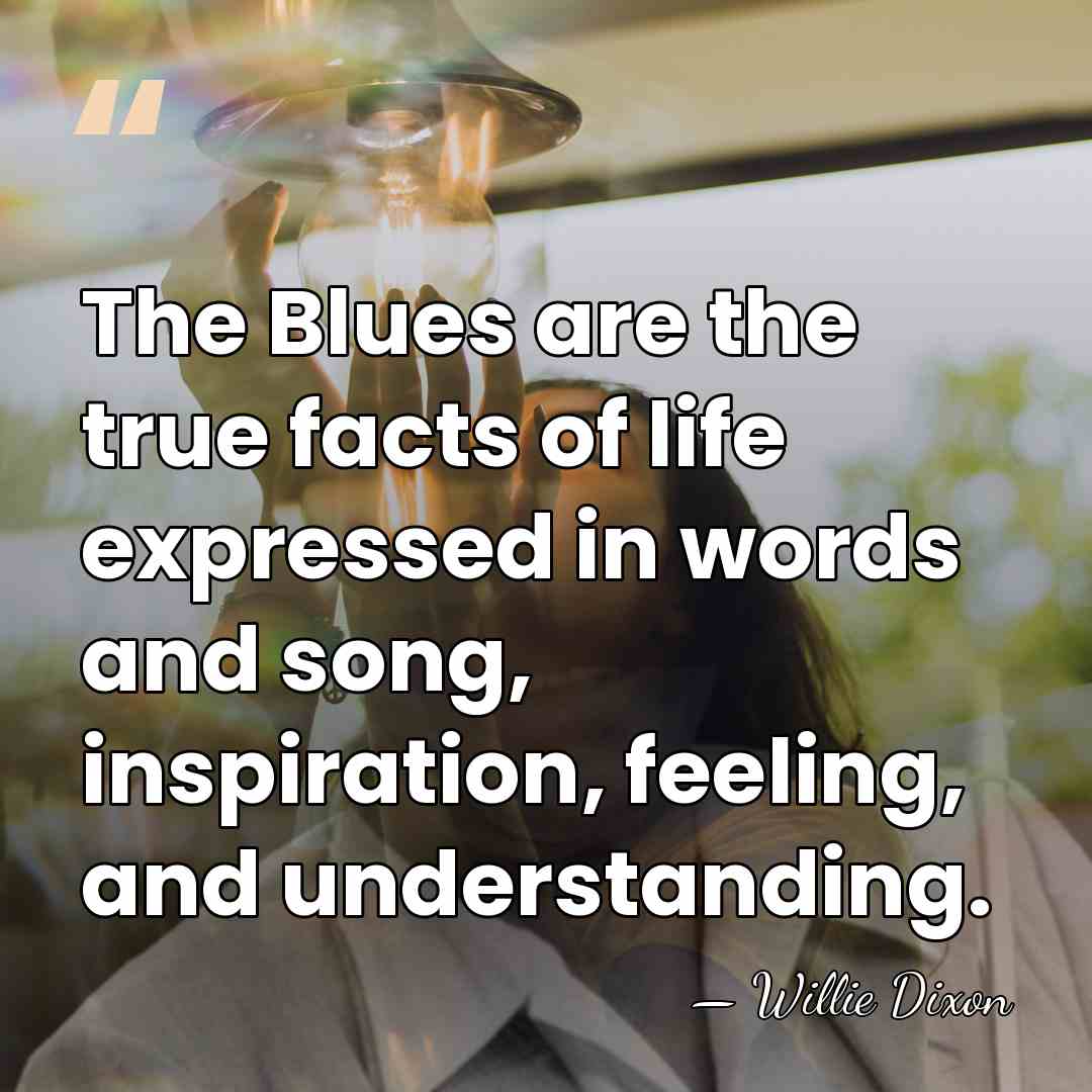 The Blues are the true facts of life expressed in words and&hellip; - Willie Dixon
