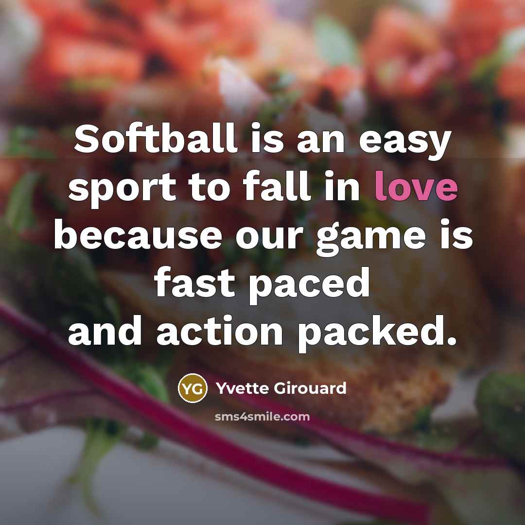 “Softball is an easy sport to fall in love because…” quote by Yvette Girouard