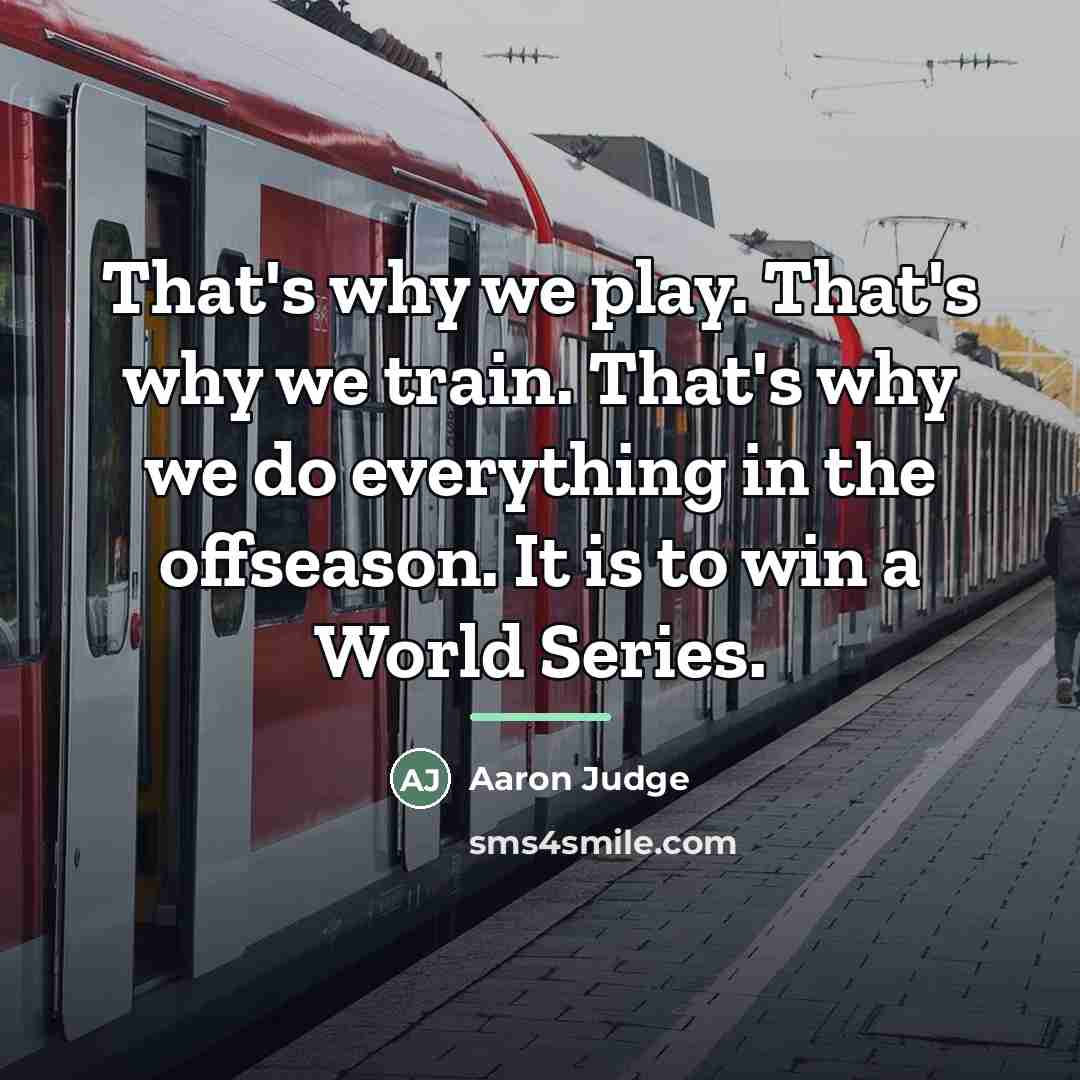 “That's why we play. That's why we train. That's why…” quote by Aaron Judge