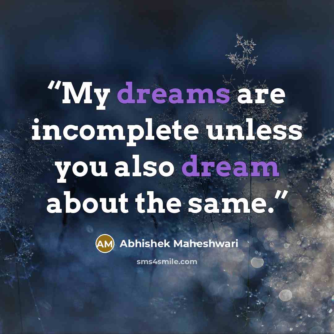 “My dreams are incomplete unless you also dream about the same.” quote by Abhishek Maheshwari