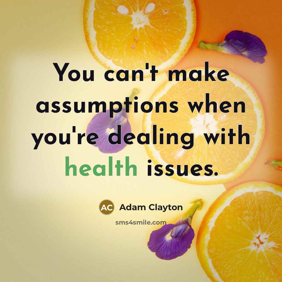 “You can't make assumptions when you're dealing with health issues.…” quote by Adam Clayton