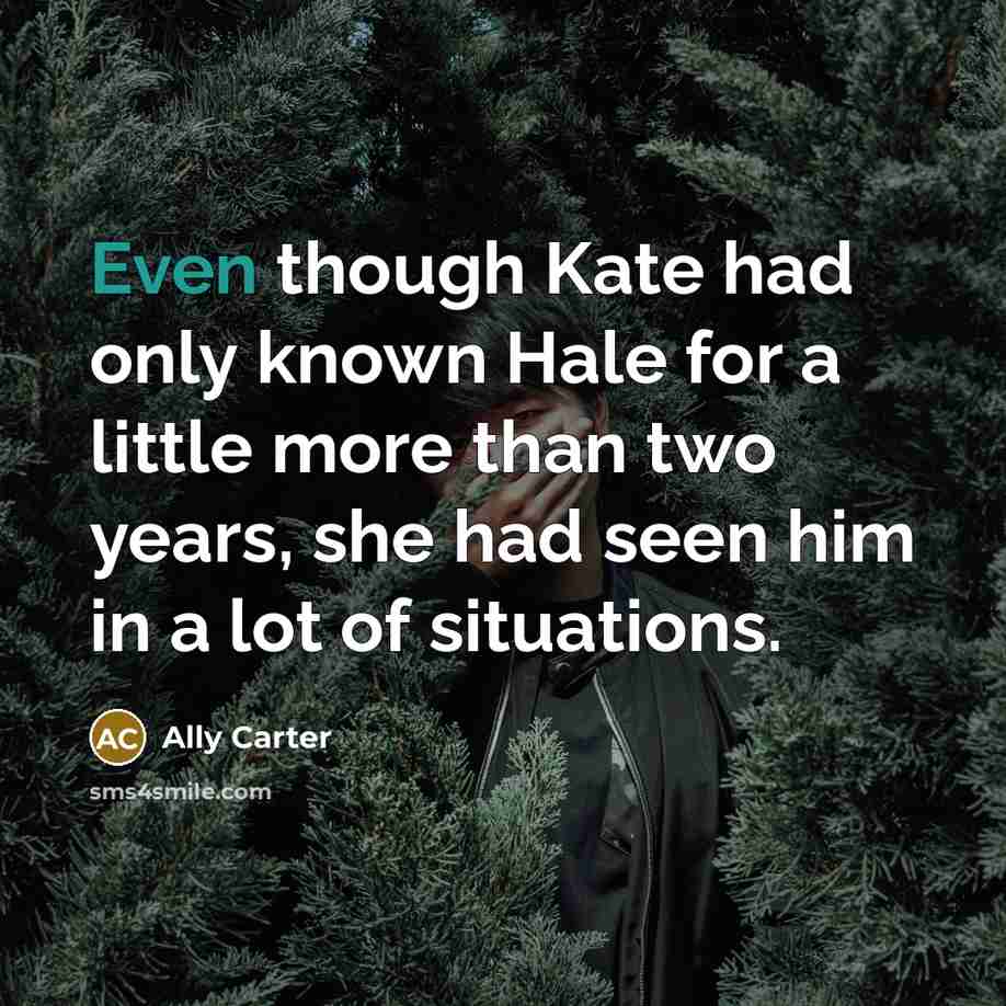 “Even though Kate had only known Hale for a little…” quote by Ally Carter