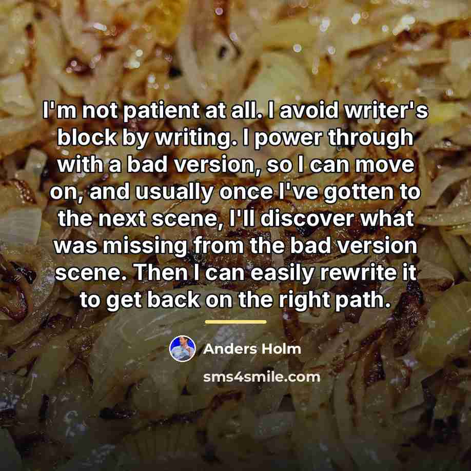 “I'm not patient at all. I avoid writer's block by…” quote by Anders Holm