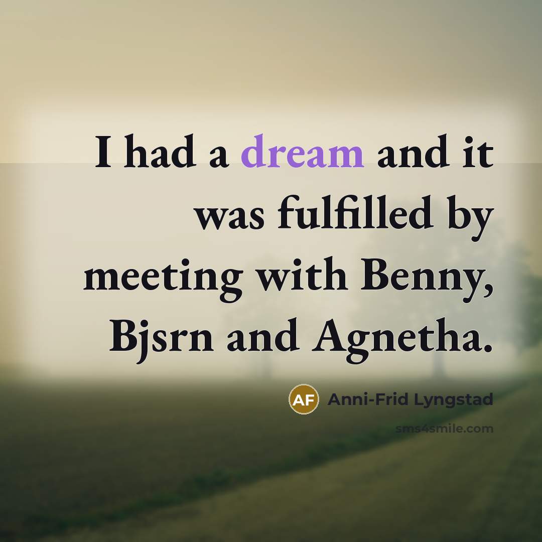 “I had a dream and it was fulfilled by meeting…” quote by Anni-Frid Lyngstad