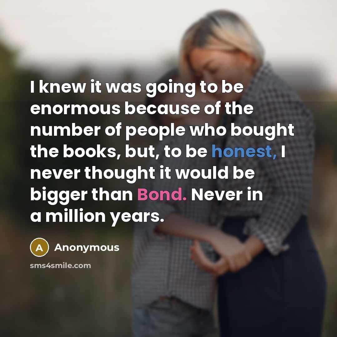“I knew it was going to be enormous because of…” quote by Anonymous