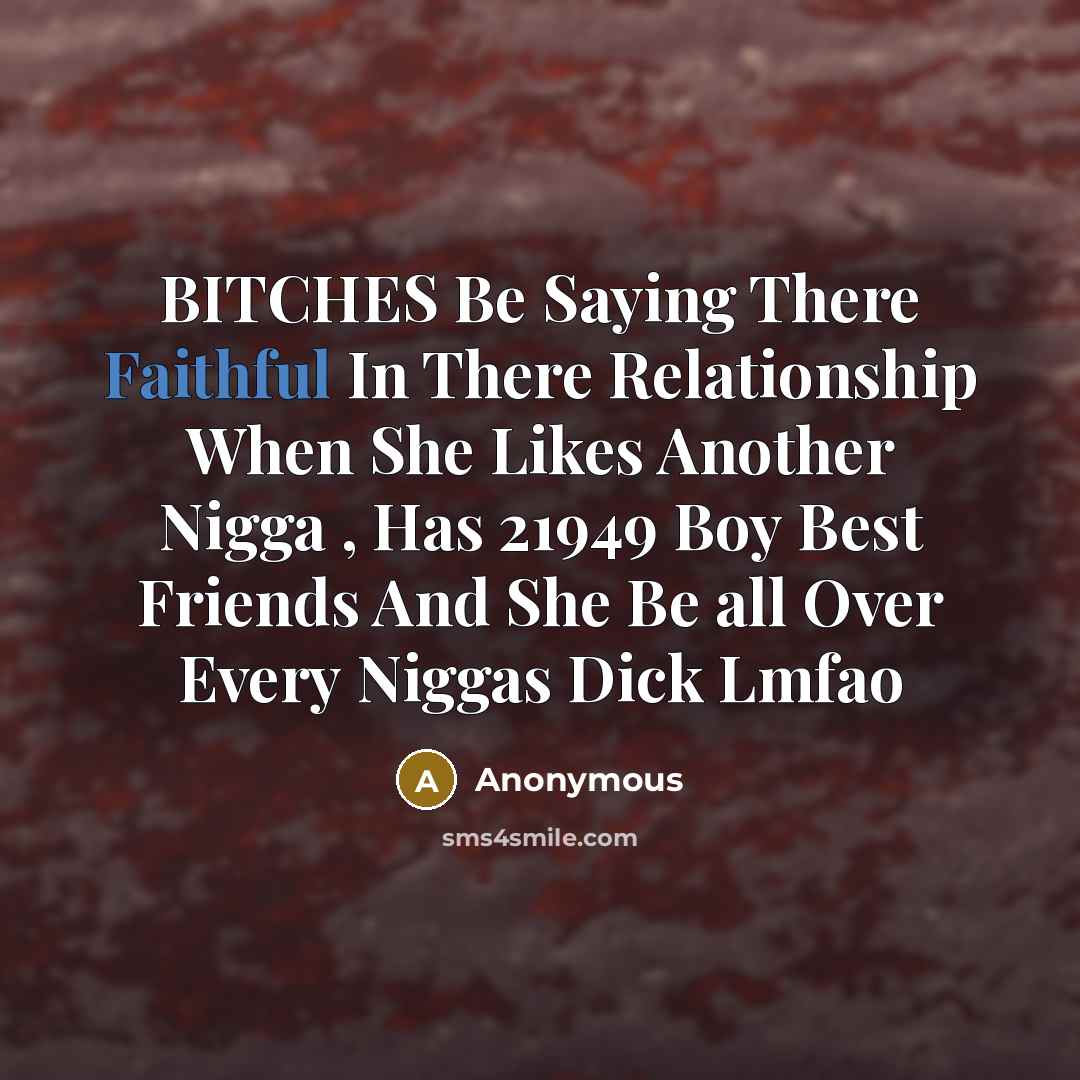 “BITCHES Be Saying There Faithful In There Relationship When She…” quote by Anonymous