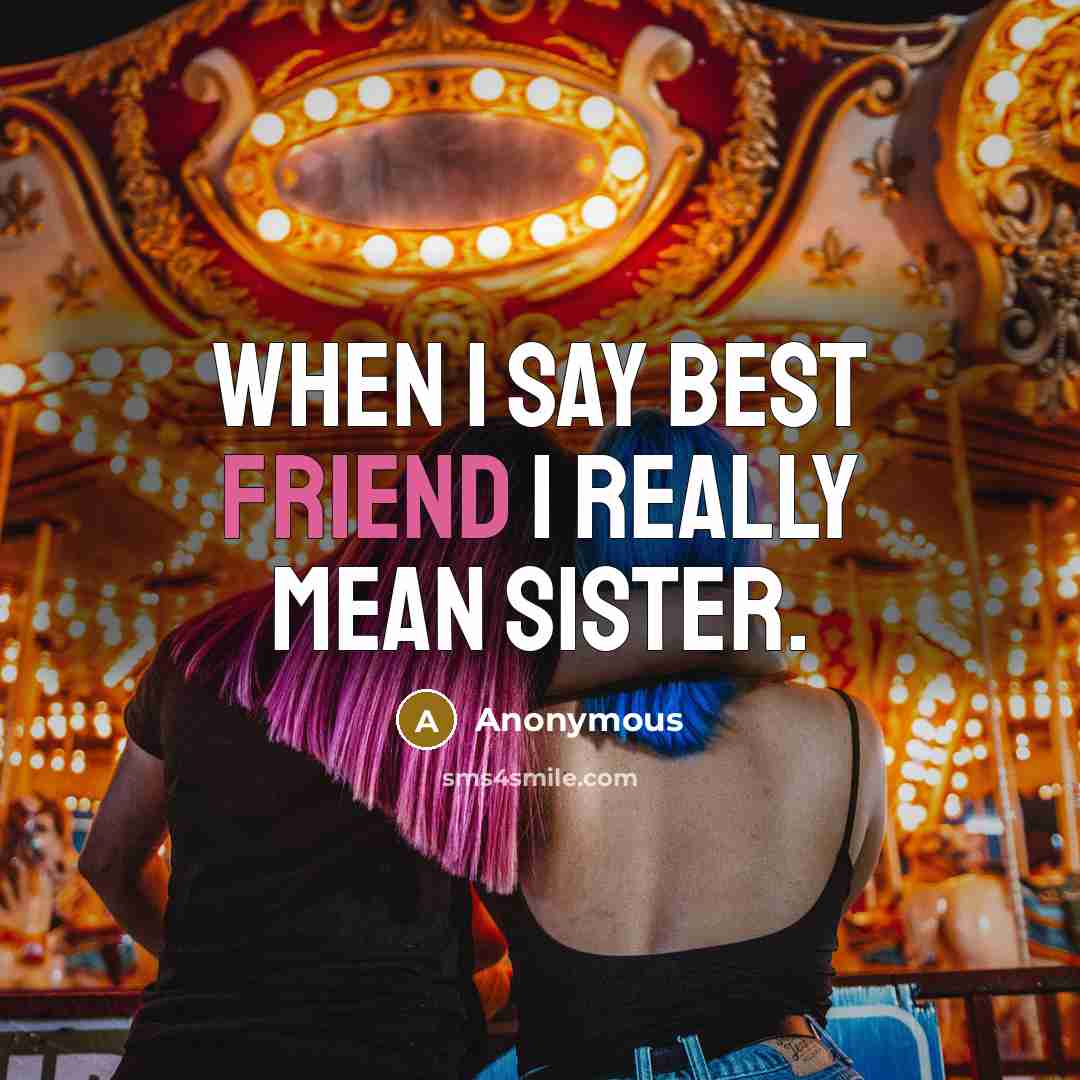 “When I say best friend I really mean sister.…” quote by Anonymous