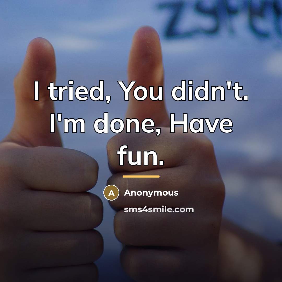 “I tried, You didn't. I'm done, Have fun.…” quote by Anonymous