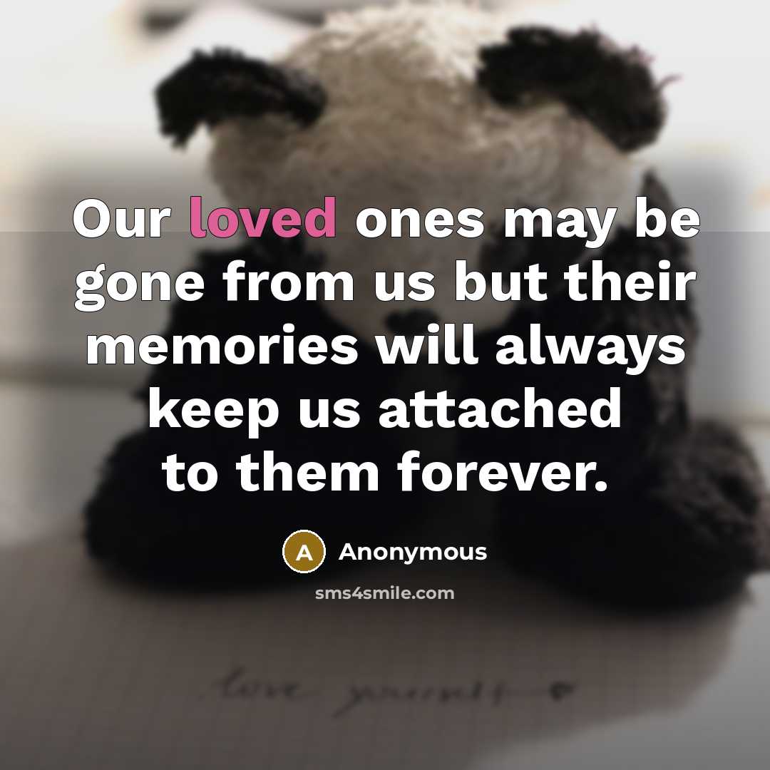 “Our loved ones may be gone from us but their memories will always keep us attached to them forever.” quote by Anonymous