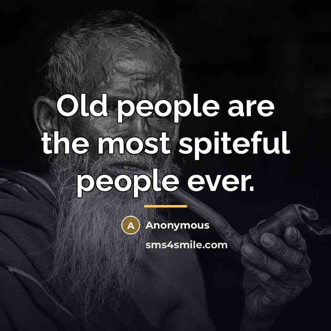 “Old people are the most spiteful people ever.…” quote by Anonymous