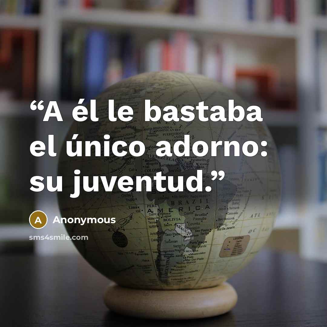 “A él le bastaba el único adorno: su juventud.” quote by Anonymous