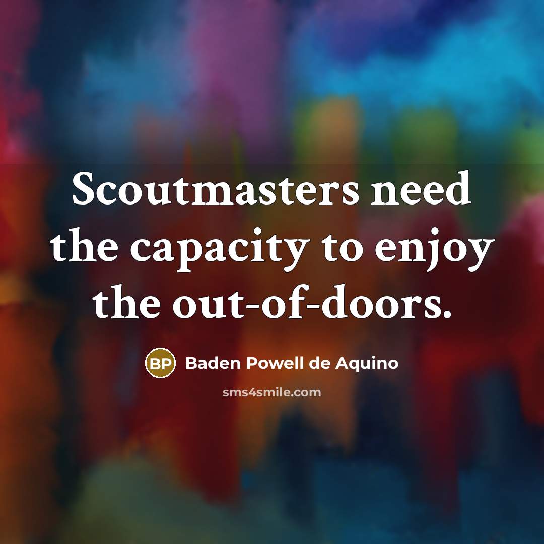“Scoutmasters need the capacity to enjoy the out-of-doors.…” quote by Baden Powell de Aquino
