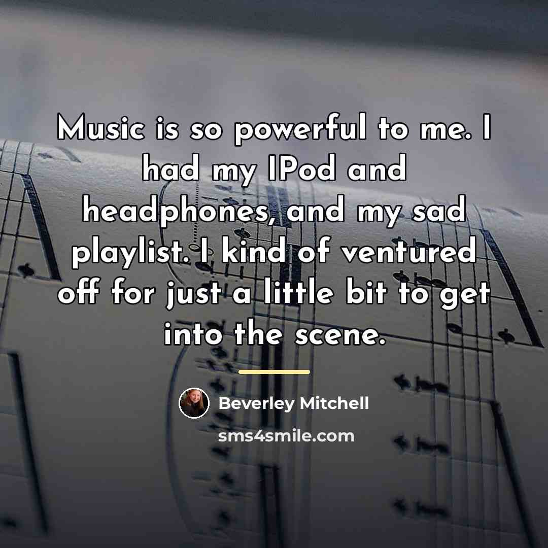 “Music is so powerful to me. I had my IPod…” quote by Beverley Mitchell