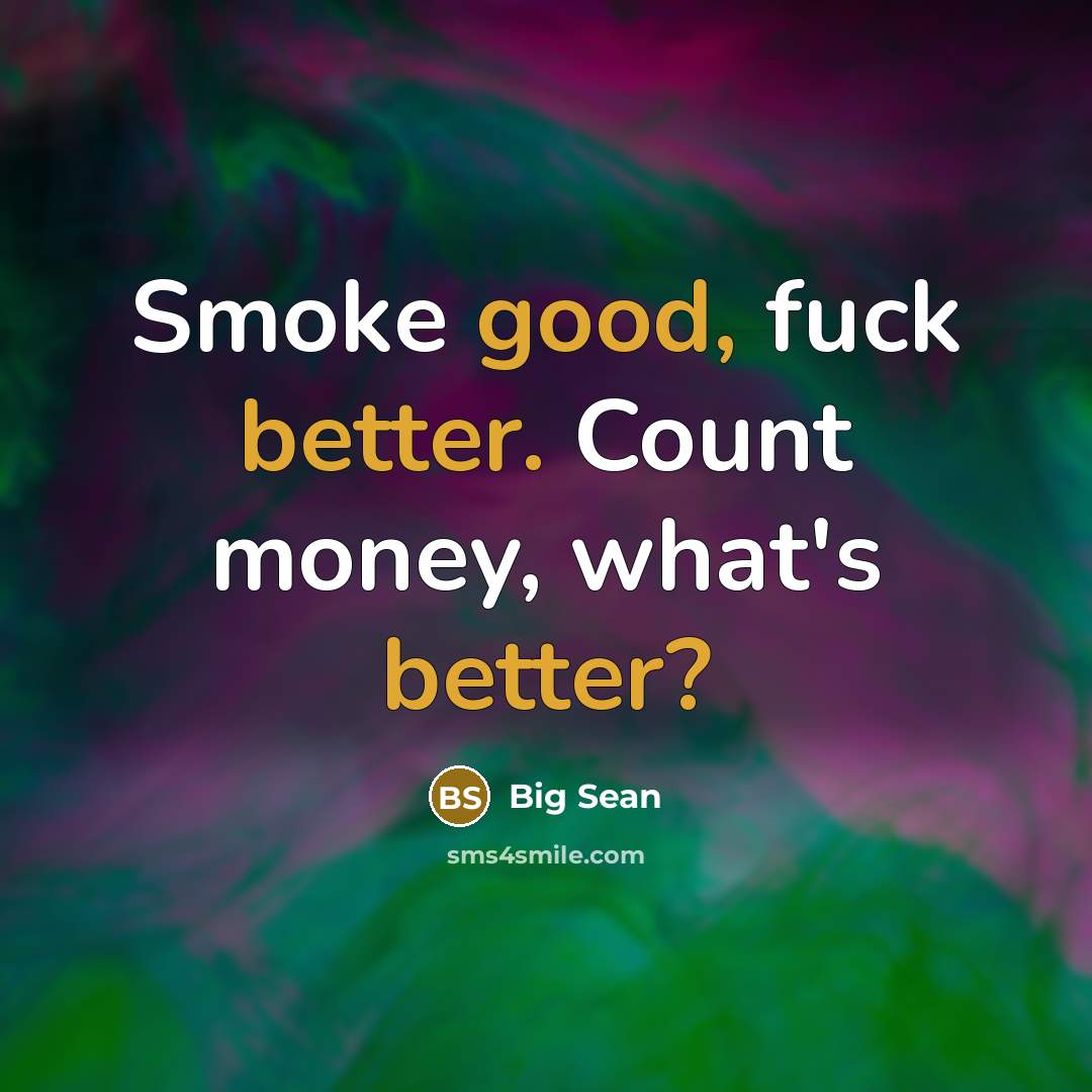 “Smoke good, fuck better. Count money, what's better?” quote by Big Sean