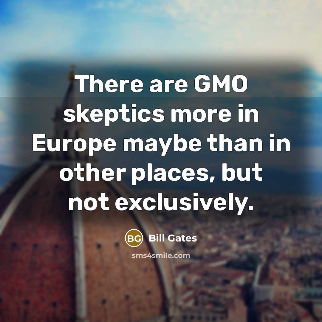 “There are GMO skeptics more in Europe maybe than in…” quote by Bill Gates