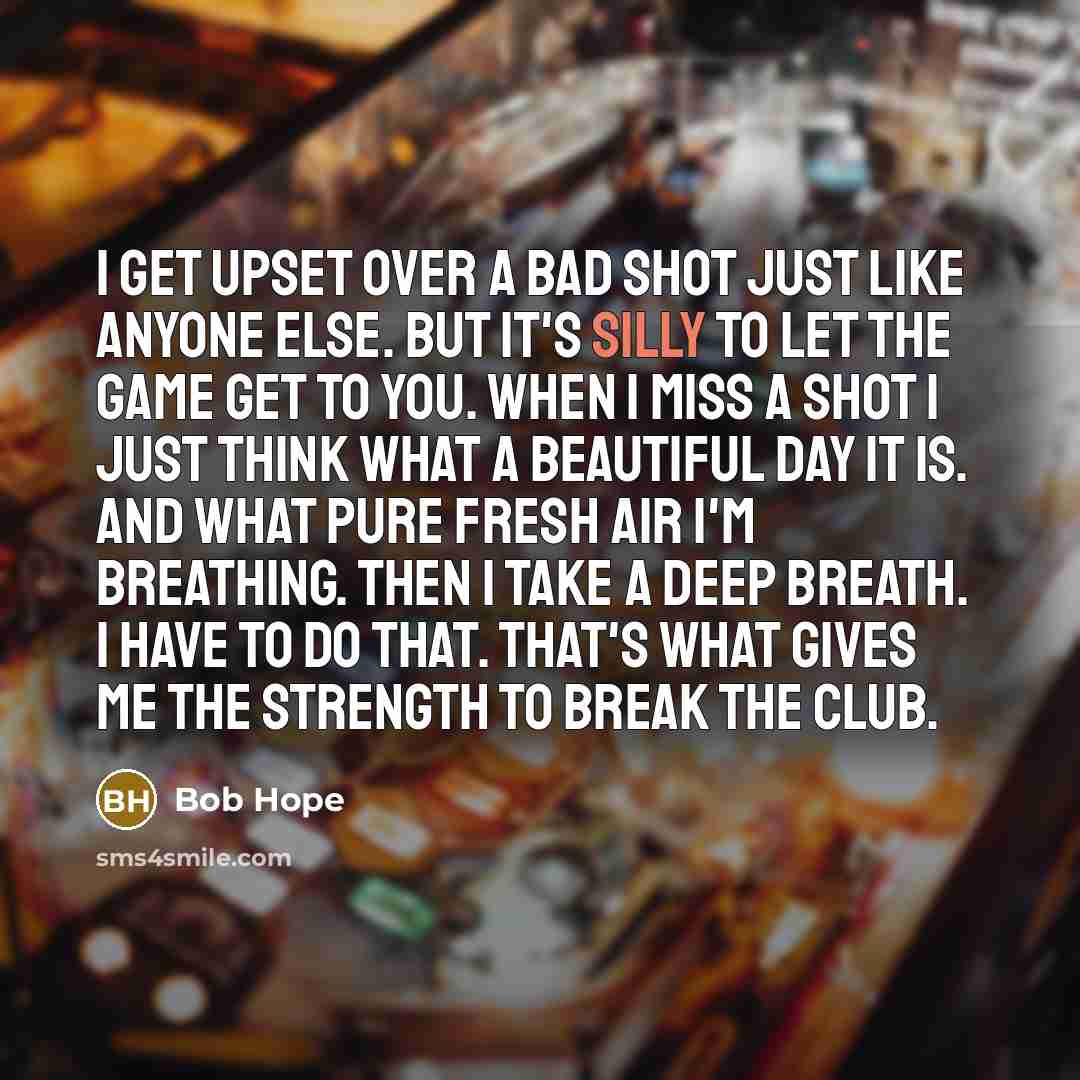 “I get upset over a bad shot just like anyone…” quote by Bob Hope