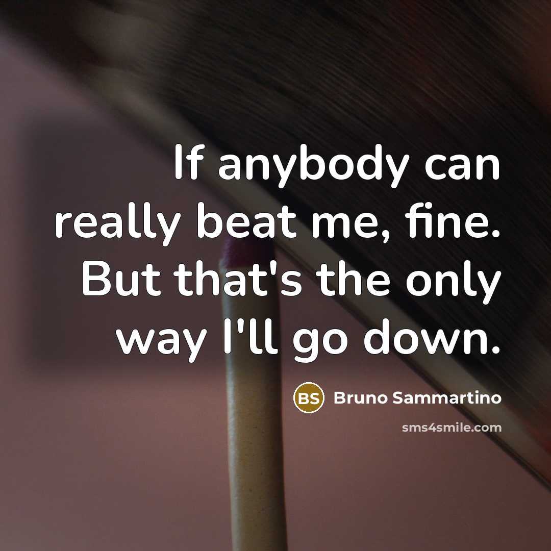 “If anybody can really beat me, fine. But that's the…” quote by Bruno Sammartino