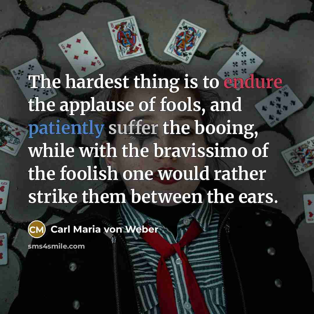 “The hardest thing is to endure the applause of fools,…” quote by Carl Maria von Weber